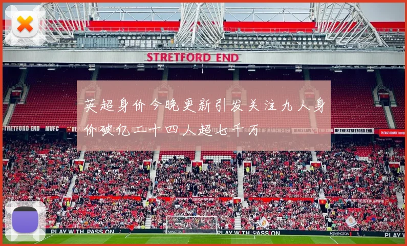英超身价今晚更新引发关注九人身价破亿二十四人超七千万