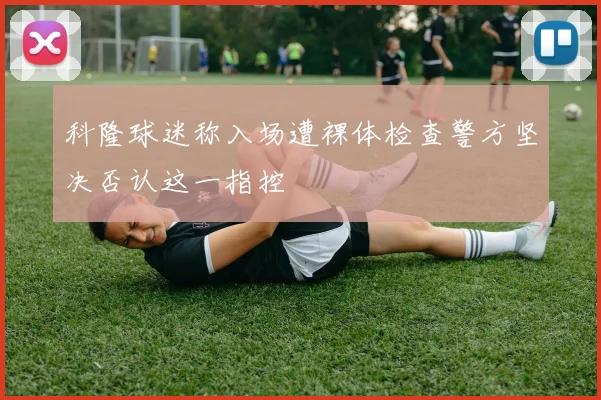 科隆球迷称入场遭裸体检查警方坚决否认这一指控